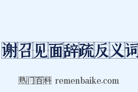 谢召见面辞疏反义词是什么意思的图片